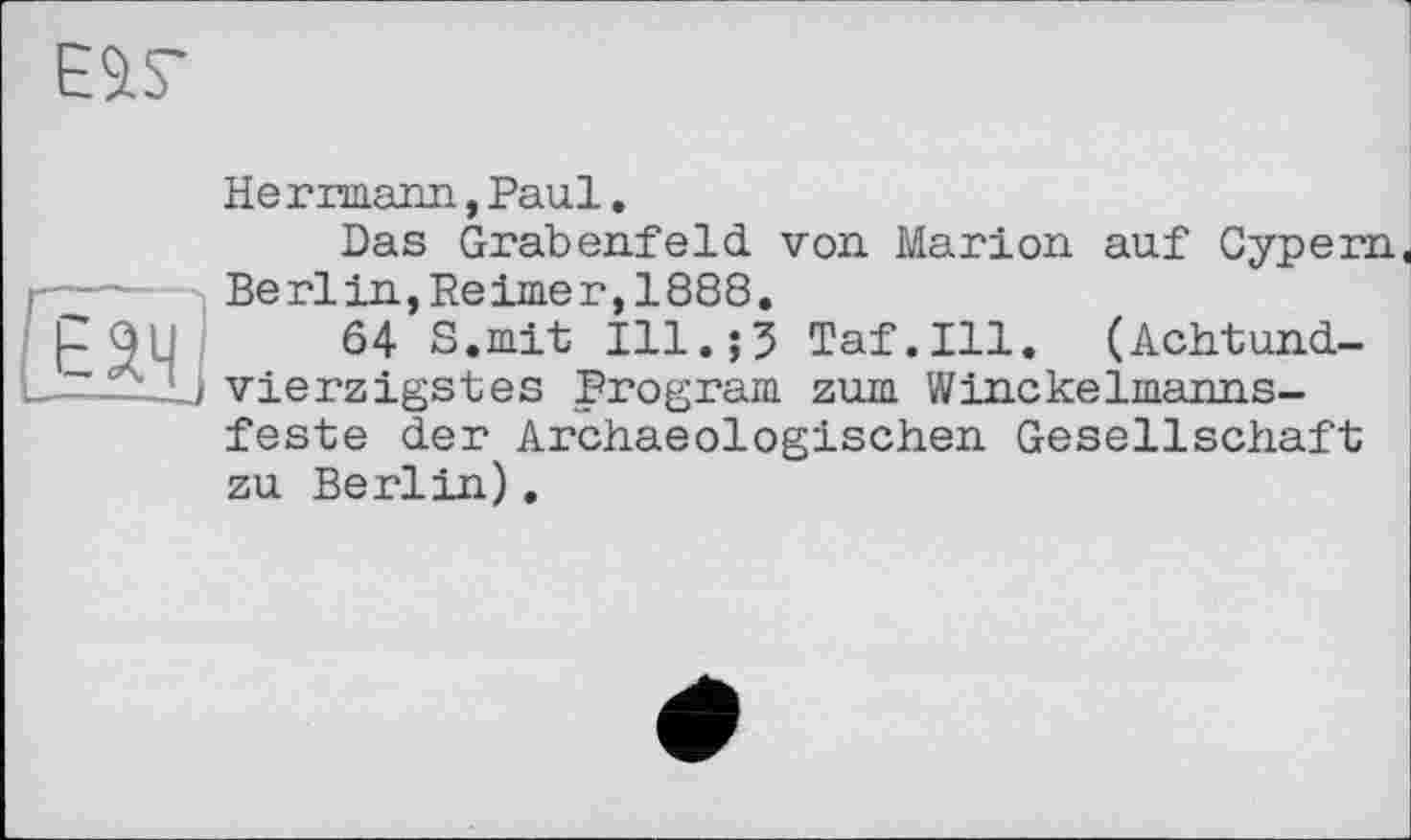 ﻿[Ëàql
Herrmann, Paul.
Das Grabenfeld von Marion auf Gypem. Berlin,Reimer,1888.
64 S.mit Ill.;5 Taf.Ill. (Achtund-vierzigstes Program zum Winckelmanns-feste der Archaeologischen Gesellschaft zu Berlin).